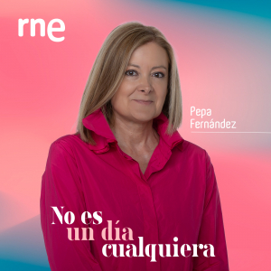PROGRAMA DE RNE, NO ES UN DIA CUALQUIERA, con Pepa Fernández.